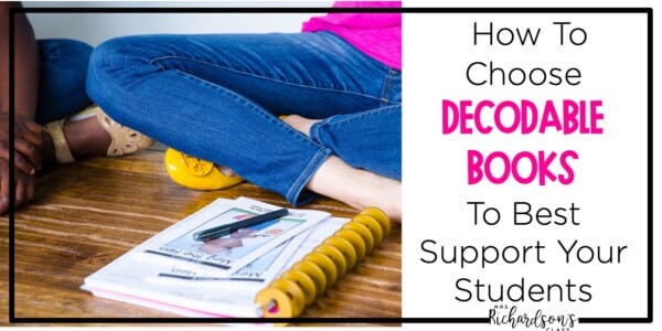 How To Choose Decodable Books To Best Support Your Students